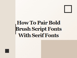 How to Pair Bold Brush Script Fonts with Serif Fonts for Stunning Designs
