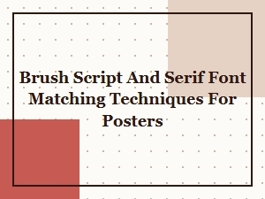 Brush Script and Serif Font Matching Techniques for Stunning Posters