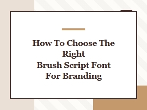How to Choose the Right Brush Script Font for Modern Branding