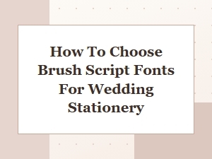 How to Choose Brush Script Fonts for Wedding Stationery